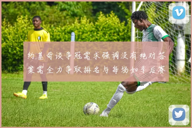 约基奇谈争冠需求强调没有绝对答案需全力争取排名与每场如季后赛般对待