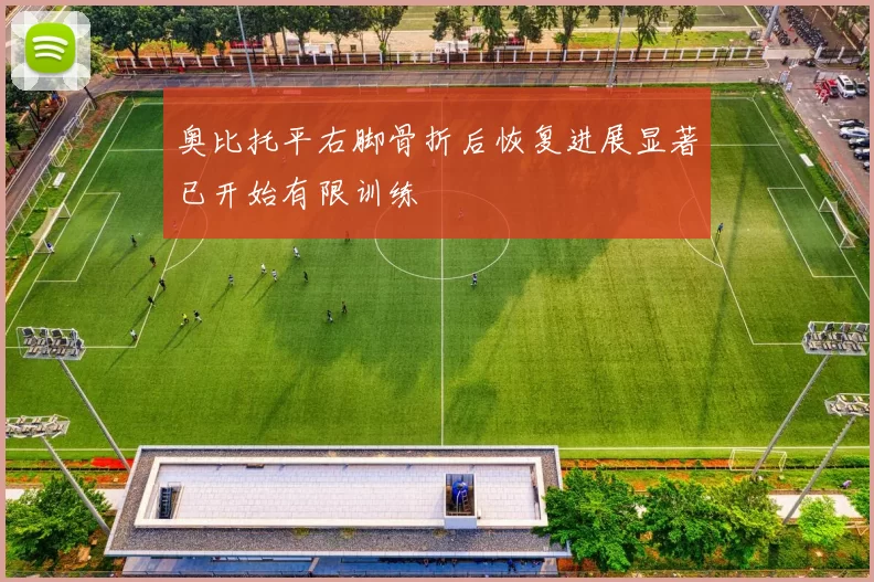 奥比托平右脚骨折后恢复进展显著已开始有限训练